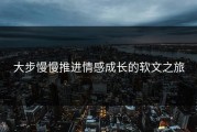 大步慢慢推进情感成长的软文之旅
