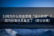51网为什么你会觉得“没以前顺”？因为封面信息量变了（建议收藏）