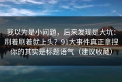 我以为是小问题，后来发现是大坑：刷着刷着就上头？91大事件真正拿捏你的其实是标题语气（建议收藏）