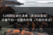 51网网址避坑清单（高频踩雷版）：字幕节拍一定要先处理（不服你来试）